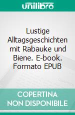 Lustige Alltagsgeschichten mit Rabauke und Biene. E-book. Formato EPUB ebook