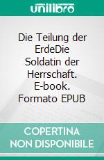 Die Teilung der ErdeDie Soldatin der Herrschaft. E-book. Formato EPUB ebook