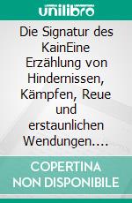 Die Signatur des KainEine Erzählung von Hindernissen, Kämpfen, Reue und erstaunlichen Wendungen. E-book. Formato EPUB ebook