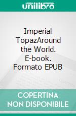 Imperial TopazAround the World. E-book. Formato EPUB ebook