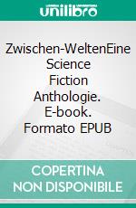 Zwischen-WeltenEine Science Fiction Anthologie. E-book. Formato EPUB ebook di Felix Terborg