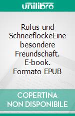 Rufus und SchneeflockeEine besondere Freundschaft. E-book. Formato EPUB ebook