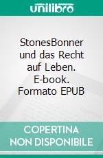 StonesBonner und das Recht auf Leben. E-book. Formato EPUB ebook
