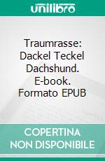 Traumrasse: Dackel Teckel Dachshund. E-book. Formato EPUB