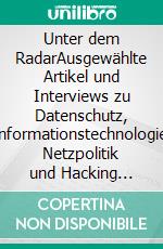 Unter dem RadarAusgewählte Artikel und Interviews zu Datenschutz, Informationstechnologie, Netzpolitik und Hacking (PB). E-book. Formato EPUB ebook