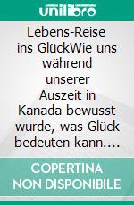 Lebens-Reise ins GlückWie uns während unserer Auszeit in Kanada bewusst wurde, was Glück bedeuten kann. E-book. Formato EPUB ebook di Lydia Andersen