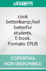 cook better&amp;feel betterfor students. E-book. Formato EPUB ebook