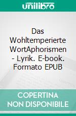 Das Wohltemperierte WortAphorismen - Lyrik. E-book. Formato EPUB ebook