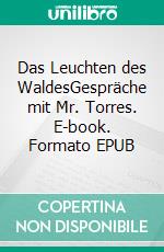 Das Leuchten des WaldesGespräche mit Mr. Torres. E-book. Formato EPUB ebook