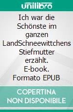 Ich war die Schönste im ganzen LandSchneewittchens Stiefmutter erzählt. E-book. Formato EPUB ebook