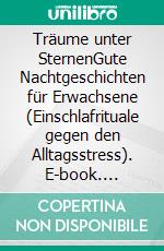 Träume unter SternenGute Nachtgeschichten für Erwachsene (Einschlafrituale gegen den Alltagsstress). E-book. Formato EPUB ebook