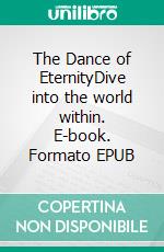 The Dance of EternityDive into the world within. E-book. Formato EPUB ebook