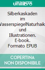 Silberkaskaden im WasserspiegelNaturhaiku und Illustrationen. E-book. Formato EPUB ebook