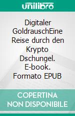 Digitaler GoldrauschEine Reise durch den Krypto Dschungel. E-book. Formato EPUB ebook