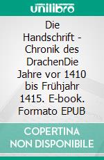 Die Handschrift - Chronik des DrachenDie Jahre vor 1410 bis Frühjahr 1415. E-book. Formato EPUB ebook