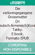 Die verlorengegangene Grossmutter (in Deutsch-Armenisch)Korats Tatiky. E-book. Formato EPUB ebook