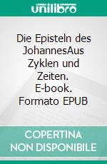 Die Episteln des JohannesAus Zyklen und Zeiten. E-book. Formato EPUB ebook