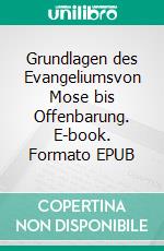 Grundlagen des Evangeliumsvon Mose bis Offenbarung. E-book. Formato EPUB ebook