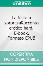 La festa a sorpresaRacconto erotico hard. E-book. Formato EPUB ebook
