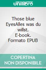 Those blue EyesAlles was du willst. E-book. Formato EPUB ebook
