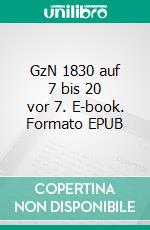 GzN 1830 auf 7 bis 20 vor 7. E-book. Formato EPUB ebook