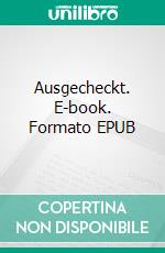 Ausgecheckt. E-book. Formato EPUB ebook