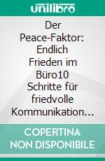 Der Peace-Faktor: Endlich Frieden im Büro10 Schritte für friedvolle Kommunikation in Unternehmen. E-book. Formato EPUB ebook