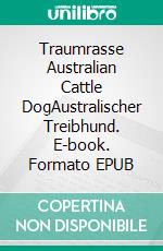 Traumrasse Australian Cattle DogAustralischer Treibhund. E-book. Formato EPUB ebook