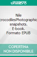 Nile crocodilesPhotographic snapshots. E-book. Formato EPUB ebook