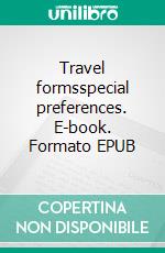 Travel formsspecial preferences. E-book. Formato EPUB ebook