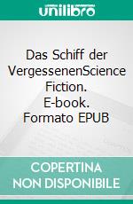 Das Schiff der VergessenenScience Fiction. E-book. Formato EPUB ebook
