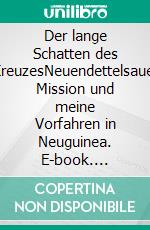 Der lange Schatten des KreuzesNeuendettelsauer Mission und meine Vorfahren in Neuguinea. E-book. Formato EPUB ebook