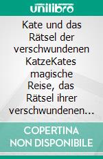 Kate und das Rätsel der verschwundenen KatzeKates magische Reise, das Rätsel ihrer verschwundenen Katze zu lösen.. E-book. Formato EPUB ebook