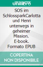 SOS im SchlossparkCarlotta und Henri unterwegs in geheimer Mission. E-book. Formato EPUB ebook