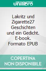 Lakritz und Zigarette27 Geschichten und ein Gedicht. E-book. Formato EPUB ebook