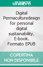 Digital Permaculturedesign for personal digital sustainability. E-book. Formato EPUB ebook