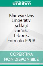 Klar warsDas Imperativ schlägt zurück. E-book. Formato EPUB ebook
