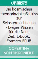 Die kosmischen LebensprinzipienSchlüssel zur Selbstermächtigung - Ewiges Wissen für die Neue Zeit. E-book. Formato EPUB ebook