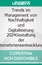 Trends im Management von Nachhaltigkeit und Digitalisierung 2024Gestaltung der Unternehmensentwicklung im Kontext der digitalen Transformation und der 17 Sustainable Development Goals. E-book. Formato EPUB ebook