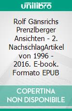 Rolf Gänsrichs Prenzlberger Ansichten - 2. NachschlagArtikel von 1996 - 2016. E-book. Formato EPUB ebook