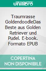 Traumrasse GoldendoodleDas Beste aus Golden Retriever und Pudel. E-book. Formato EPUB ebook