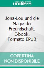 Jona-Lou und die Magie der Freundschaft. E-book. Formato EPUB ebook