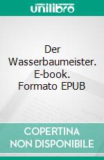 Der Wasserbaumeister. E-book. Formato EPUB ebook