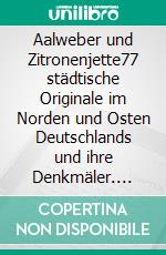 Aalweber und Zitronenjette77 städtische Originale im Norden und Osten Deutschlands und ihre Denkmäler. E-book. Formato EPUB ebook