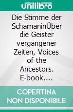 Die Stimme der SchamaninÜber die Geister vergangener Zeiten, Voices of the Ancestors. E-book. Formato EPUB ebook