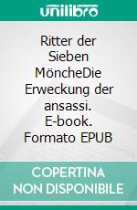 Ritter der Sieben MöncheDie Erweckung der ansassi. E-book. Formato EPUB ebook