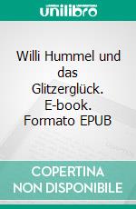 Willi Hummel und das Glitzerglück. E-book. Formato EPUB ebook