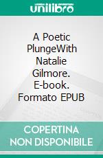 A Poetic PlungeWith Natalie Gilmore. E-book. Formato EPUB ebook