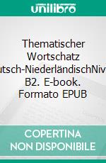 Thematischer Wortschatz Deutsch-NiederländischNiveau B2. E-book. Formato EPUB ebook