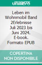 Leben im Wohnmobil Band 2Erlebnisse Juli 2023 bis Juni 2024. E-book. Formato EPUB ebook